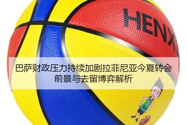 巴萨财政压力持续加剧拉菲尼亚今夏转会前景与去留博弈解析 - leyu